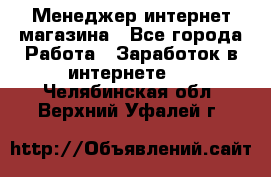 Менеджер интернет магазина - Все города Работа » Заработок в интернете   . Челябинская обл.,Верхний Уфалей г.